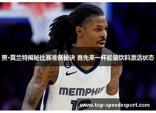 贾·莫兰特揭秘比赛准备秘诀 首先来一杯能量饮料激活状态