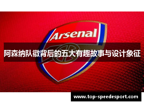 阿森纳队徽背后的五大有趣故事与设计象征