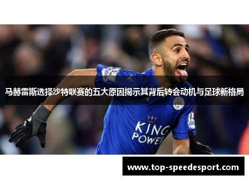 马赫雷斯选择沙特联赛的五大原因揭示其背后转会动机与足球新格局